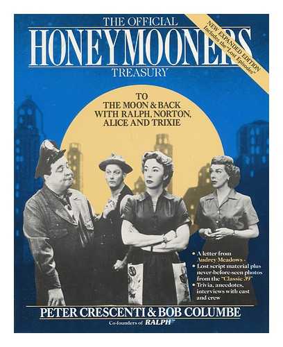 CRESCENTI, PETER. COLUMBE, BOB. - The Official Honeymooners Treasury : to the Moon and Back with Ralph, Norton, Alice, and Trixie / Peter Crescenti and Bob Columbe