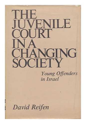 REIFEN, DAVID - The Juvenile Court in a Changing Society : Young Offenders in Israel / David Reifen