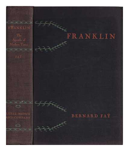 FAY, BERNARD - Barnard Fay's Franklin : the Apostle of Modern Times : with Illustrations