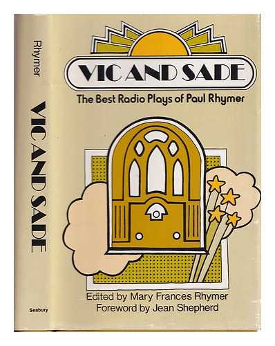 RHYMER, PAUL. MARY FRANCES RHYMER (ED. ) - VIC and Sade : the Best Radio Plays of Paul Rhymer / Edited by Mary Frances Rhymer ; Foreword by Jean Shepherd