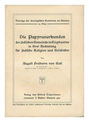 GALL, AUGUST GEORG E. K. FREIHERR VON - Die Papyrusurkunden Der Jüdischen Gemeinde in Elephantine in Ihrer Bedeutung Für Jüdische Religion Und Geschichte / Von August Freiherrn Von Gall