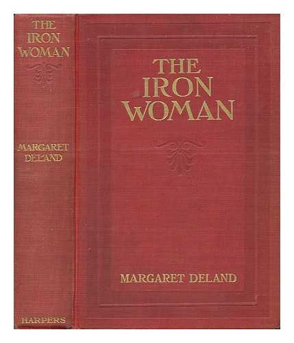 DELAND, MARGARET WADE CAMPBELL (1857-1945). F. WALTER TAYLOR (ILL. ) - The Iron Woman, by Margaret Deland ... with Four Illustrations by F. Walter Taylor