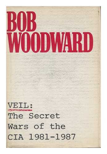 WOODWARD, BOB (1943-) - Veil : the Secret Wars of the CIA, 1981-1987 / Bob Woodward