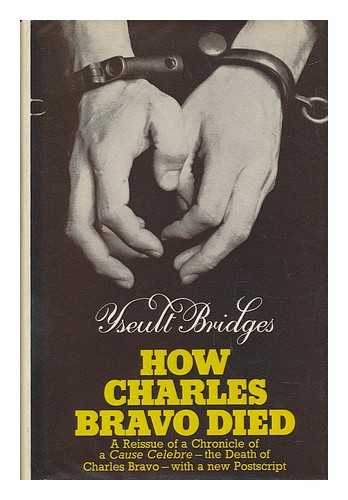 BRIDGES, YSEULT - How Charles Bravo Died : the Chronicle of a Cause Celebre / Yseult Bridges