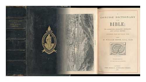 SMITH, WILLIAM, SIR (1813-1893). WRIGHT, WILLIAM ALDIS (1831-1914) - A Concise Dictionary of the Bible : its Antiquities, Biography, Geography and Natural History Condensed from the Larger Work / Edited by William Smith