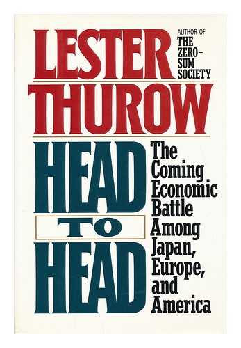 THUROW, LESTER - Head to Head : the Coming Economic Battle Among Japan, Europe, and America / Lester Thurow