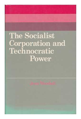 WOODALL, JEAN (1950-) - The Socialist Corporation and Technocratic Power : the Polish United Workers' Party, Industrial Organisation and Workforce Control, 1958-80 / Jean Woodall