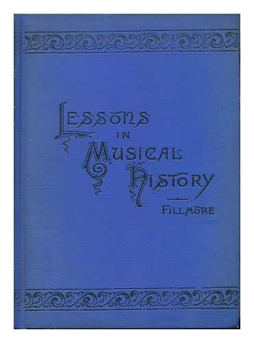 FILLMORE, JOHN COMFORT (1843-1898) - Lessons in Musical History. by John Comfort Fillmore
