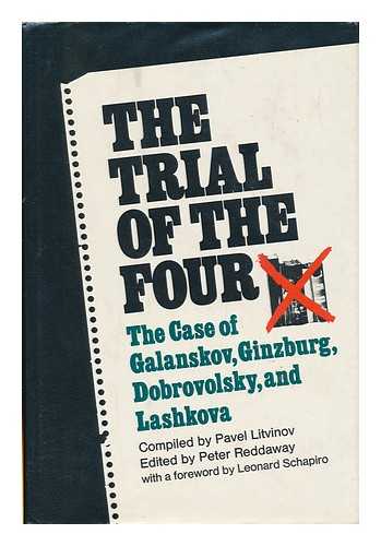 LITVINOV, PAVEL MIKHAILOVICH (1940-) COMP. - The Trial of the Four; a Collection of Materials on the Case of Galanskov, Ginzburg, Dobrovolsky & Lashkova, 1967-68. Compiled, with Commentary, by Pavel Litvinov. English Text Edited and Annotated by Peter Reddaway. with a Foreword by Leonard Schapiro Translated by Janis Sapiets, Hilary Sternberg & Daniel Weissbort