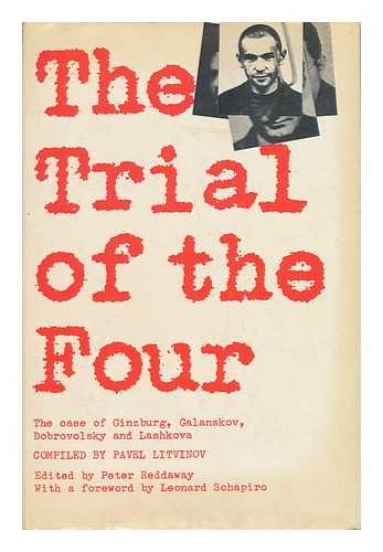 LITVINOV, PAVEL MIKHAILOVICH (1940-) COMP. REDDAWAY, PETER, ED. - The Trial of the Four a Collection of Materials on the Case of Galanskov, Ginzburg, Dobrovolsky & Lashkova 1967 - 68, Compiled with Commentary