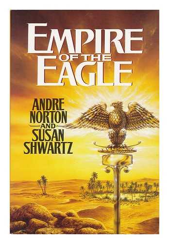 NORTON, ANDRE AND SUSAN SHWARTZ - Empire of the Eagle / Andre Norton and Susan Shwartz