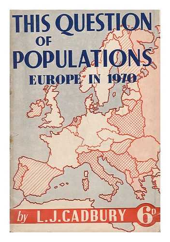 CADBURY, LAWRENCE JOHN (1889-) - This Question of Populations : Europe in 1970