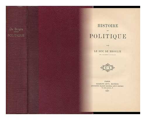 BROGLIE, ALBERT DE (1821-1901) - Histoire Et Politique / Par Le Duc De Broglie