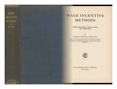 LYTLE, CHARLES WALTER - Wage Incentive Methods : Their Selection, Installation and Operation