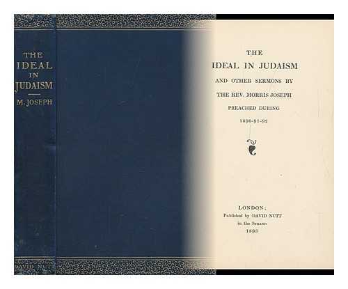 JOSEPH, MORRIS (1848-1930) - The Ideal in Judaism / and Other Sermons by the Rev. Morris Joseph Preached During 1890-91-92