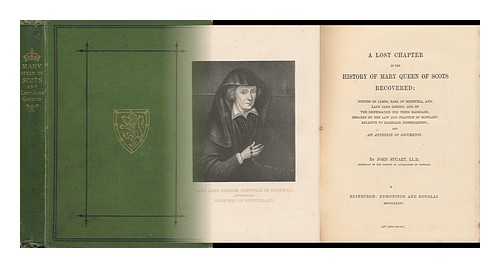 STUART, JOHN (1813-1877) - A Lost Chapter in the History of Mary, Queen of Scots, Recovered : Notices of James, Earl of Bothwell, And, Lady Jane Gordon, and of the Dispensation for Their Marriage ; Remarks on the Law and Practice of Scotland, Relative to Marriage Dispensations.....