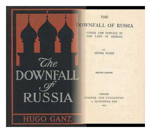 GANZ, HUGO (B. 1862) - The Downfall of Russia : Behind the Scenes in the Realm of the Czar