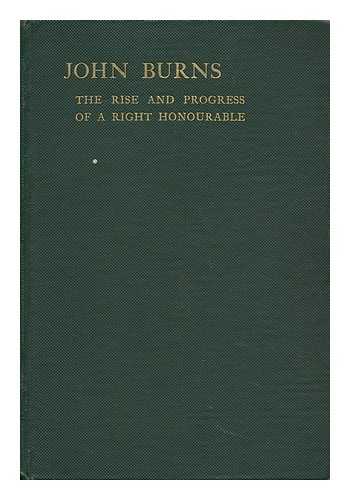 BURGESS, JOSEPH (1874-) - John Burns: the Rise and Progress of a Right Honourable