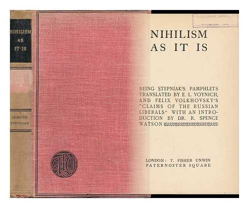 STEPNIAK, PSEUD. [SERGEI MIKHAILOVICH KRAVCHINSKY] (1851-1895) - Nihilism As it is : Being Stepniak's Pamphlets Translated by E. L. Voynich, and Felix Volkhovsky's Claims of the Russian Liberals / ; with an Introduction by Dr. R. Spence Watson