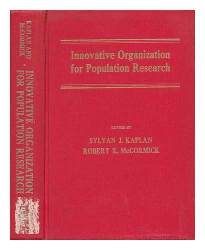 KAPLAN, SYLVAN J. (1919-). MCCORMICK, ROBERT K. (1911-) - Innovative Organization for Population Research / Edited by Sylvan J. Kaplan and Robert K. McCormick ; with a Foreword by Philip A. Corfman