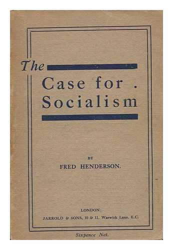 HENDERSON, FRED (1867-1957) - The Case for Socialism