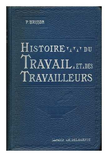 BRISSON, PIERRE (1878-1924) - Histoire Du Travail Et Des Travailleurs / Par Pierre Brisson