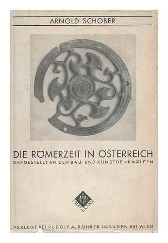 SCHOBER, ARNOLD (1886-) - Die Romerzeit in Osterreich / an Den Bau- Und Kunstdenkmalern Dargestellt Von Arnold Schober