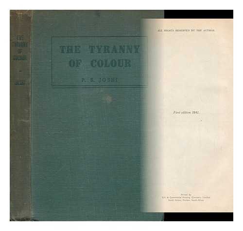 JOSHI, PRANSHANKAR SOMESHWAR - The Tyranny of Colour : a Study of the Indian Problem in South Africa