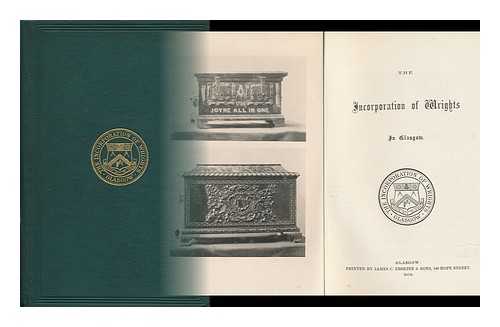 INCORPORATION OF WRIGHTS (GLASGOW) - The Incorporation of Wrights in Glasgow / Edited by Jas. A. Reid