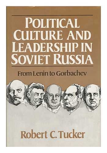 TUCKER, ROBERT C. - Political Culture and Leadership in Soviet Russia : from Lenin to Gorbachev / Robert C. Tucker