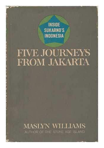 Williams, Maslyn - Five Journeys from Jakarta; Inside Sukarno's Indonesia