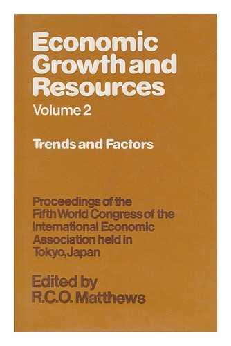 INTERNATIONAL ECONOMIC ASSOCIATION. CONGRESS (5TH : 1977 : TOKYO, JAPAN). MATTHEWS, ROBERT CHARLES OLIVER (1927-) - Economic Growth and Resources : Proceedings of the Fifth World Congress of the International Economic Association Held in Tokyo, Japan, 1977 : Volume 2 -- Trends and Factors / Edited by R. C. O. Matthews