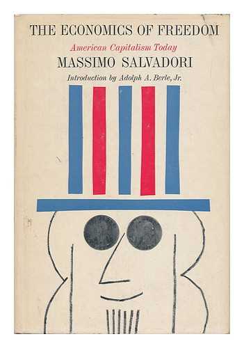 SALVADORI, MASSIMO - The Economics of Freedom : American Capitalism Today / Introduction by Adolf A. Berle, Jr.