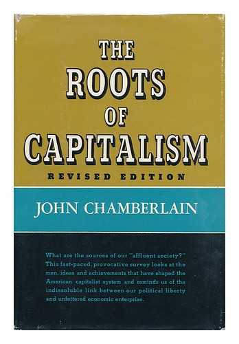 CHAMBERLAIN, JOHN (1903-1995) - The Roots of Capitalism