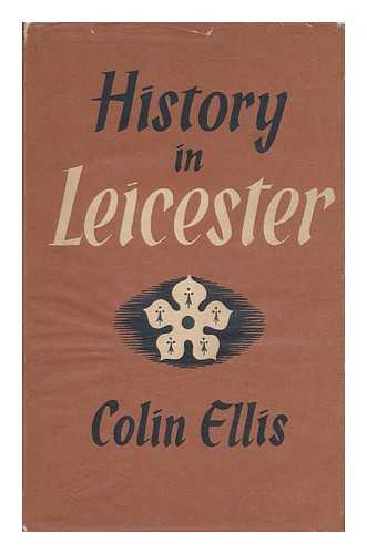 ELLIS, COLIN DARE BERNARD - History in Leicester, 55 B. C. 1900