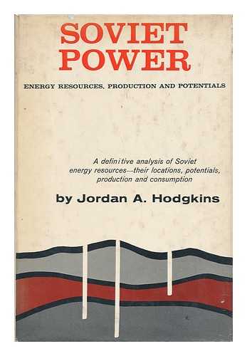 HODGKINS, JORDAN A. (JORDAN ATWOOD) - Soviet Power: Energy Resources, Production and Potentials, Jordan A. Hodgkins