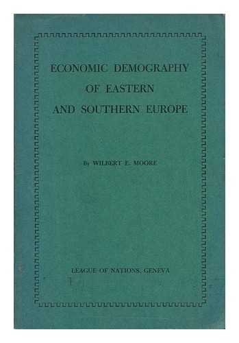 MOORE, WILBERT ELLIS - Economic Demography of Eastern and Southern Europe, by Wilbert E. Moore of the Office of Population Research, Princeton University