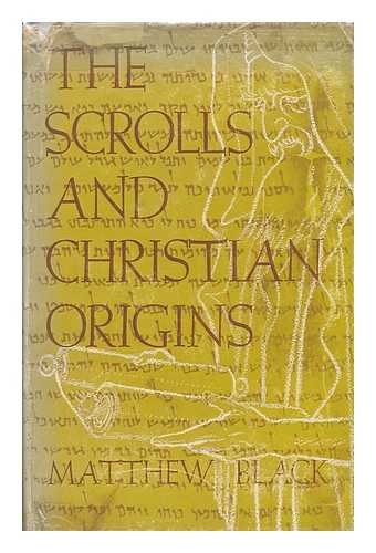 BLACK, MATTHEW - The Scrolls and Christian Origins : Studies in the Jewish Background of the New Testament