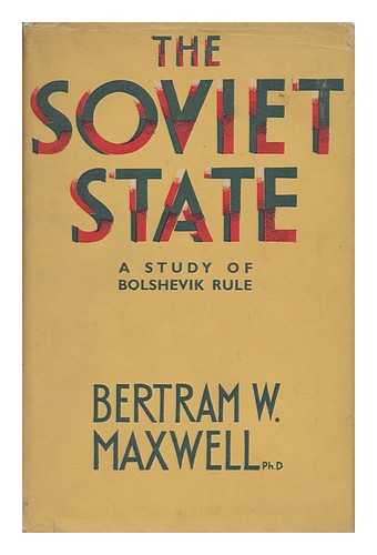 MAXWELL, BERTRAM WAYBURN - The Soviet State : a Study of Bolshevik Rule