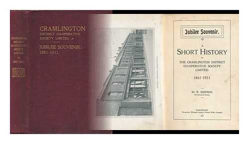 SIMPSON, W. - A Short History of the Cramlington District Co-Operative Society Limited : 1861-1911 - [Cramlington District Co-Operative Society Limited Jubilee Souvenir 1861-1911]