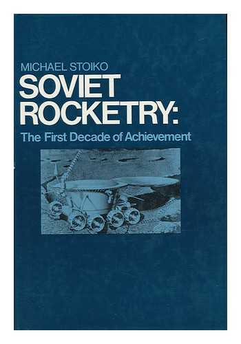 STOIKO, MICHAEL - Soviet Rocketry : the First Decade of Achievement