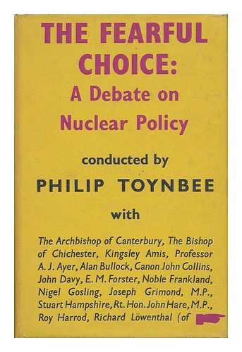 TOYNBEE, PHILIP - The Fearful Choice : a Debate on Nuclear Policy / Conducted by Philip Toynbee with the Archbishop of Canterbury [And Others]