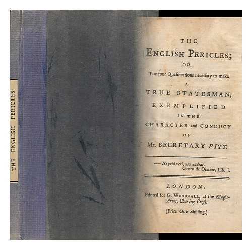 ANONYMOUS. [PITT, WILLIAM, EARL OF CHATHAM (1708-1778) ] - The English Pericles; Or, the Four Qualifications Necessary to Make a True Statesman, Exemplified in the Character and Conduct of Mr Secretary Pitt