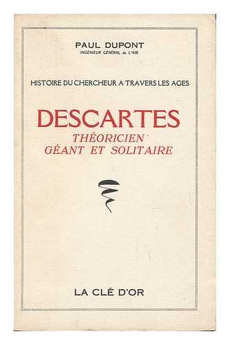 DUPONT, PAUL - Descartes, Theoricien Geant Et Solitaire / Paul Dupont
