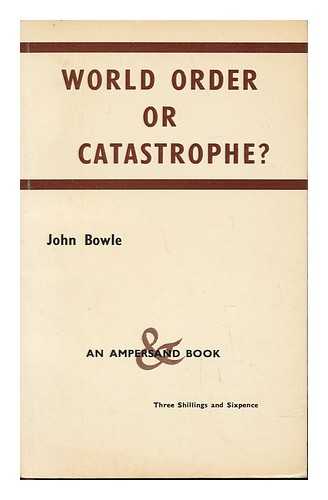 BOWLE, JOHN - World Order or Catastrophe? / John Bowle