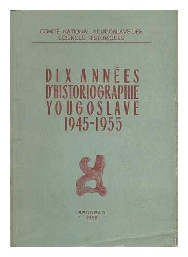 YUGOSLAV NATIONAL COMMITTEE FOR HISTORICAL STUDIES. TADIC, JORJO (ED. ) - Dix Annees D'Historiographie Yougoslave, 1945-1955 / Comite National Yougoslave Des Sciences Historiques ; [Presente Sous La Redaction De Jorjo Tadic ; Avec Collaboration De Marija Nakic Et Radovan Samardzic]