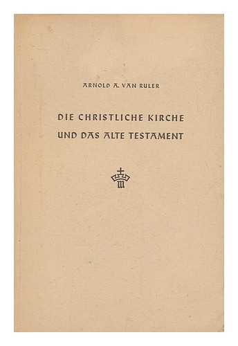 RULER, ARNOLD ALBERT VAN - Die Christliche Kirche Und Das Alte Testament : the Christian Church and the Old Testament / Translated by Geoffrey W. Bromley