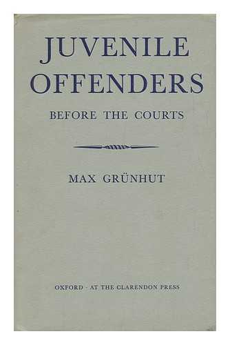 GRUNHUT, MAX (1893-1964) - Juvenile Offenders before the Courts