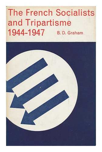 GRAHAM, BRUCE DESMOND (1931-) - The French Socialists and Tripartisme, 1944-1947
