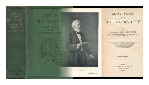 HOLYOAKE, GEORGE JACOB (1817-1906) - Sixty Years of an Agitator's Life